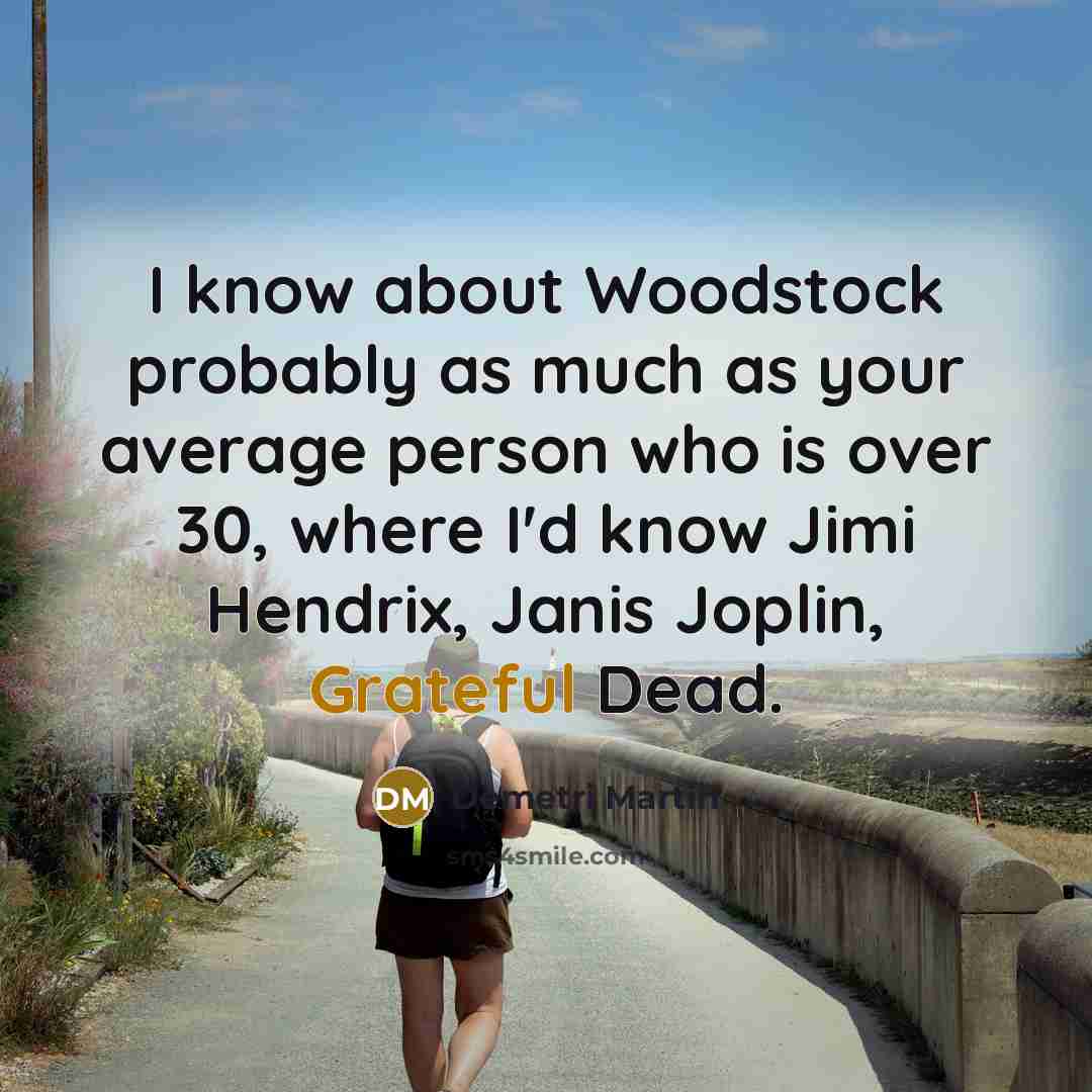 “I know about Woodstock probably as much as your average…” quote by Demetri Martin