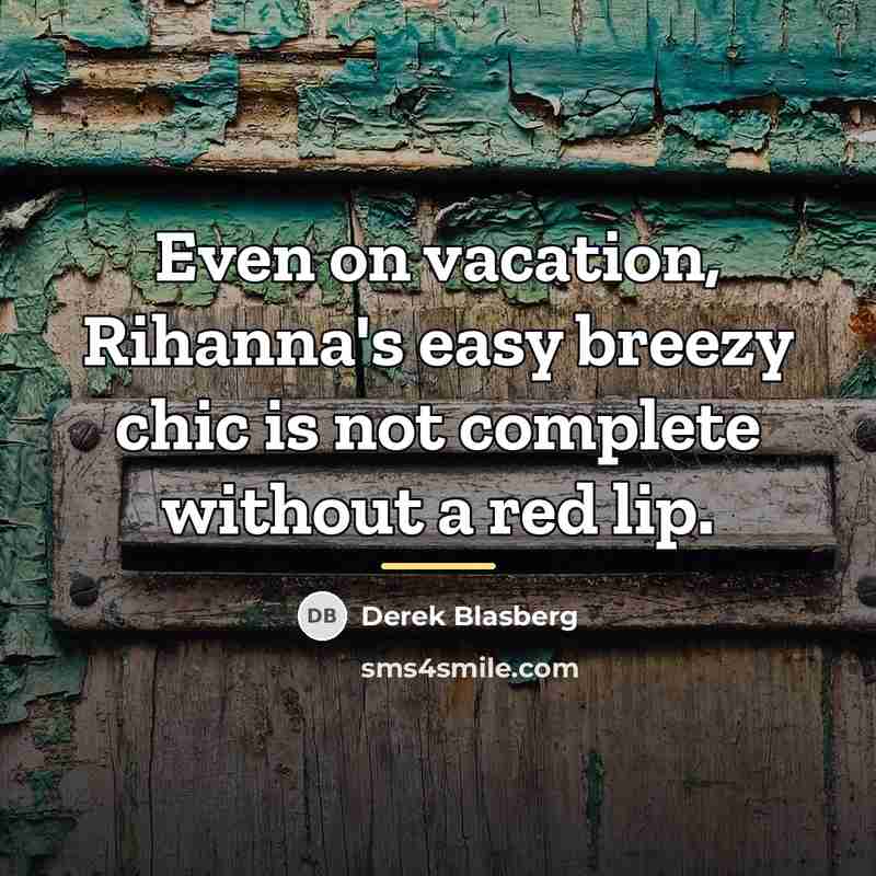 “Even on vacation, Rihanna's easy breezy chic is not complete…” quote by Derek Blasberg