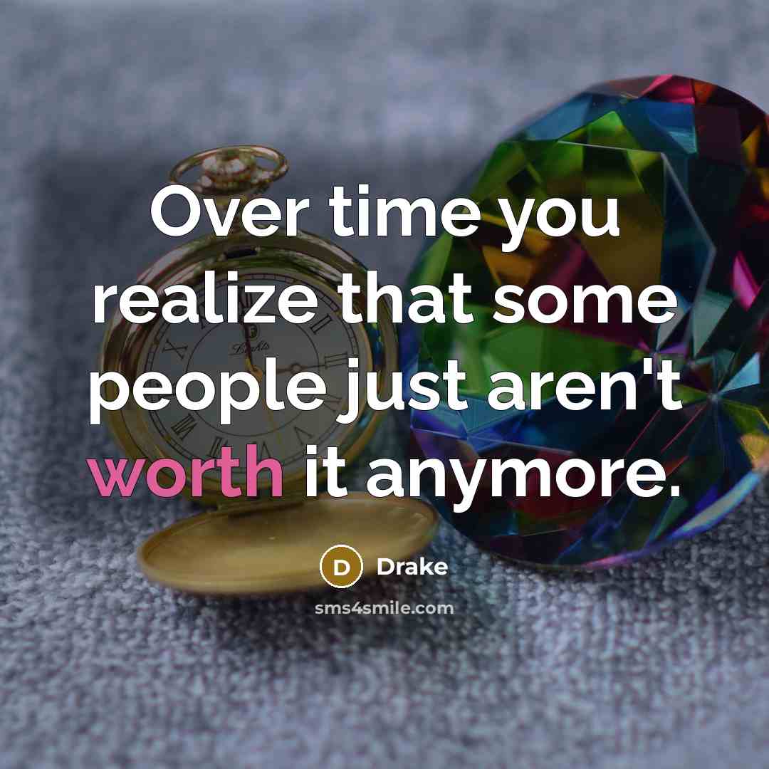 “Over time you realize that some people just aren't worth…” quote by Drake