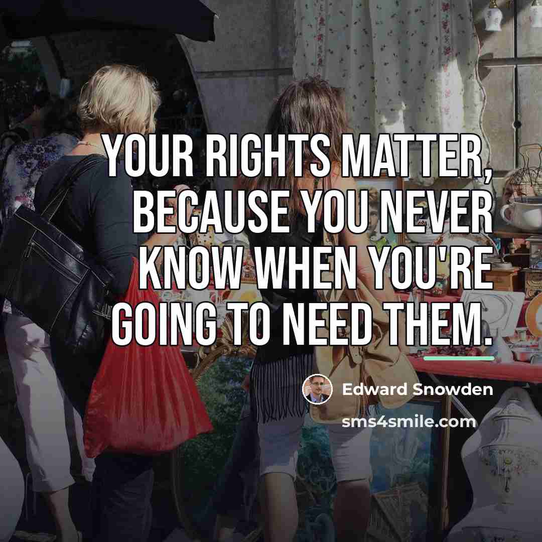 “Your rights matter, because you never know when you're going…” quote by Edward Snowden