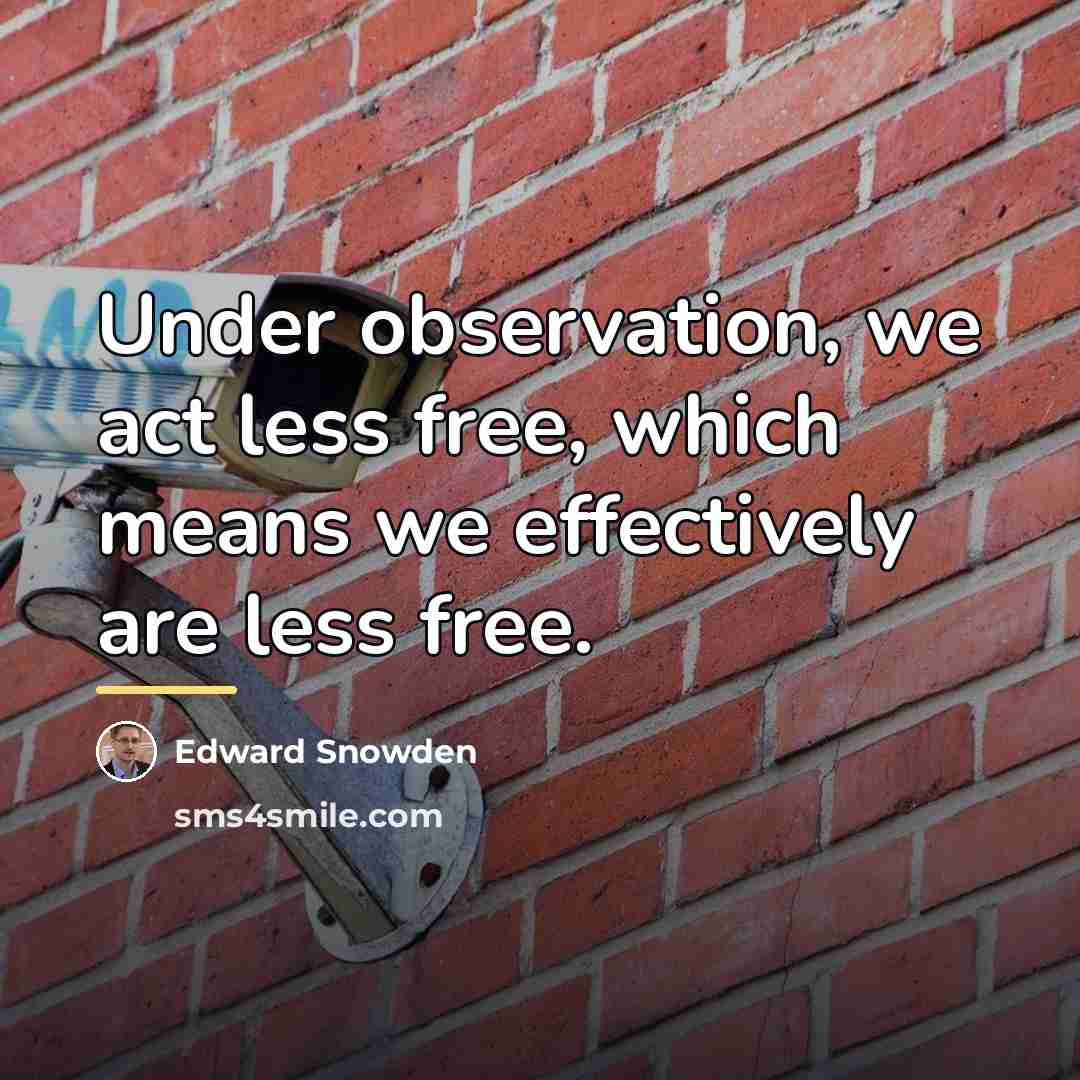 “Under observation, we act less free, which means we effectively…” quote by Edward Snowden