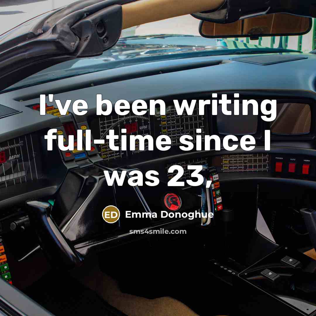 “I've been writing full-time since I was 23,…” quote by Emma Donoghue