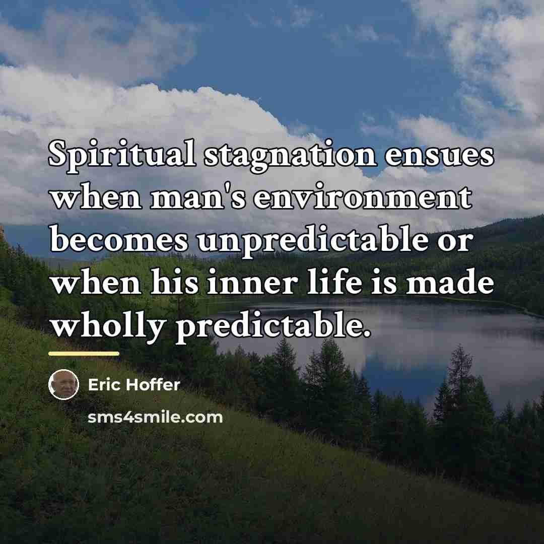 “Spiritual stagnation ensues when man's environment becomes unpredictable or when…” quote by Eric Hoffer