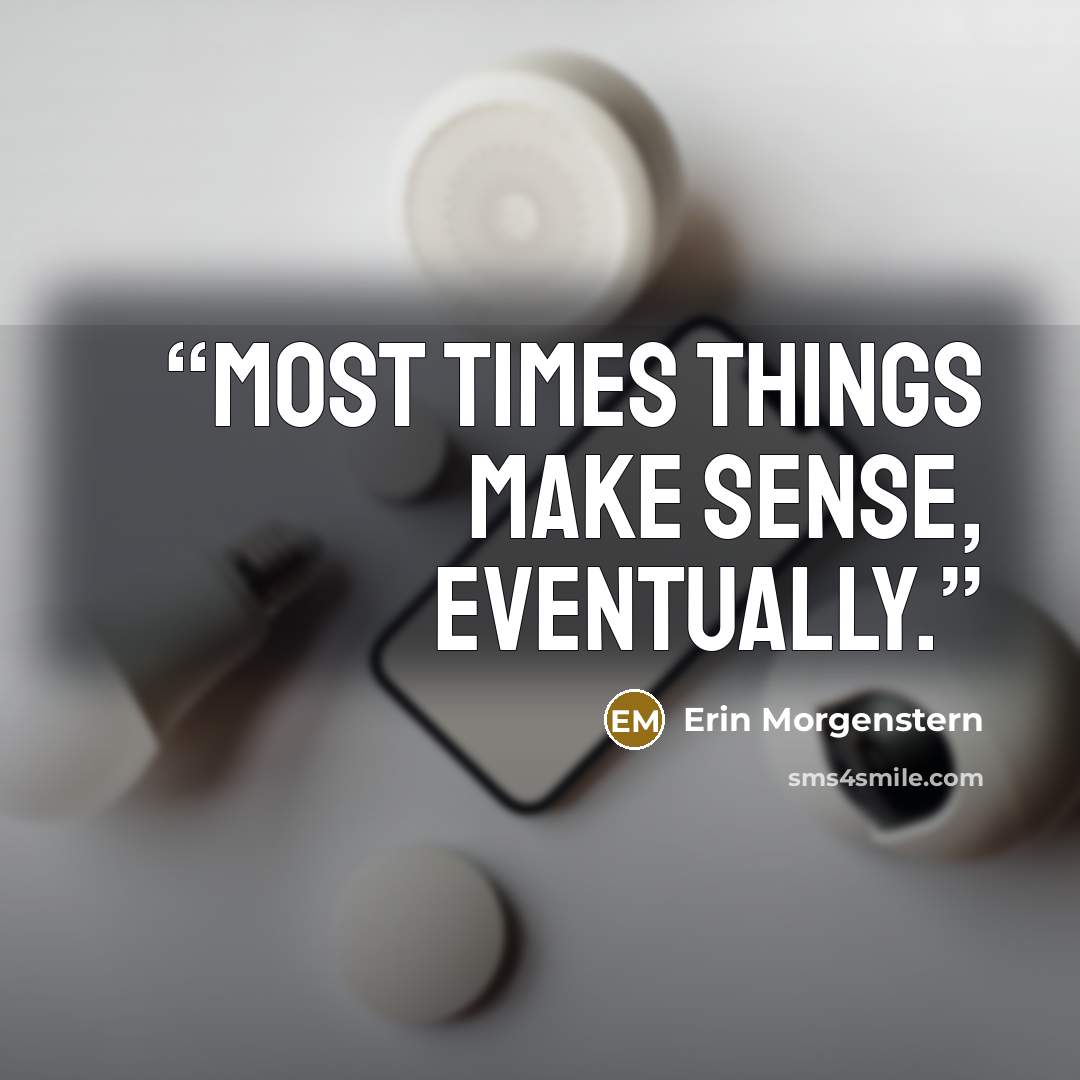 “Most times things make sense, eventually.” quote by Erin Morgenstern