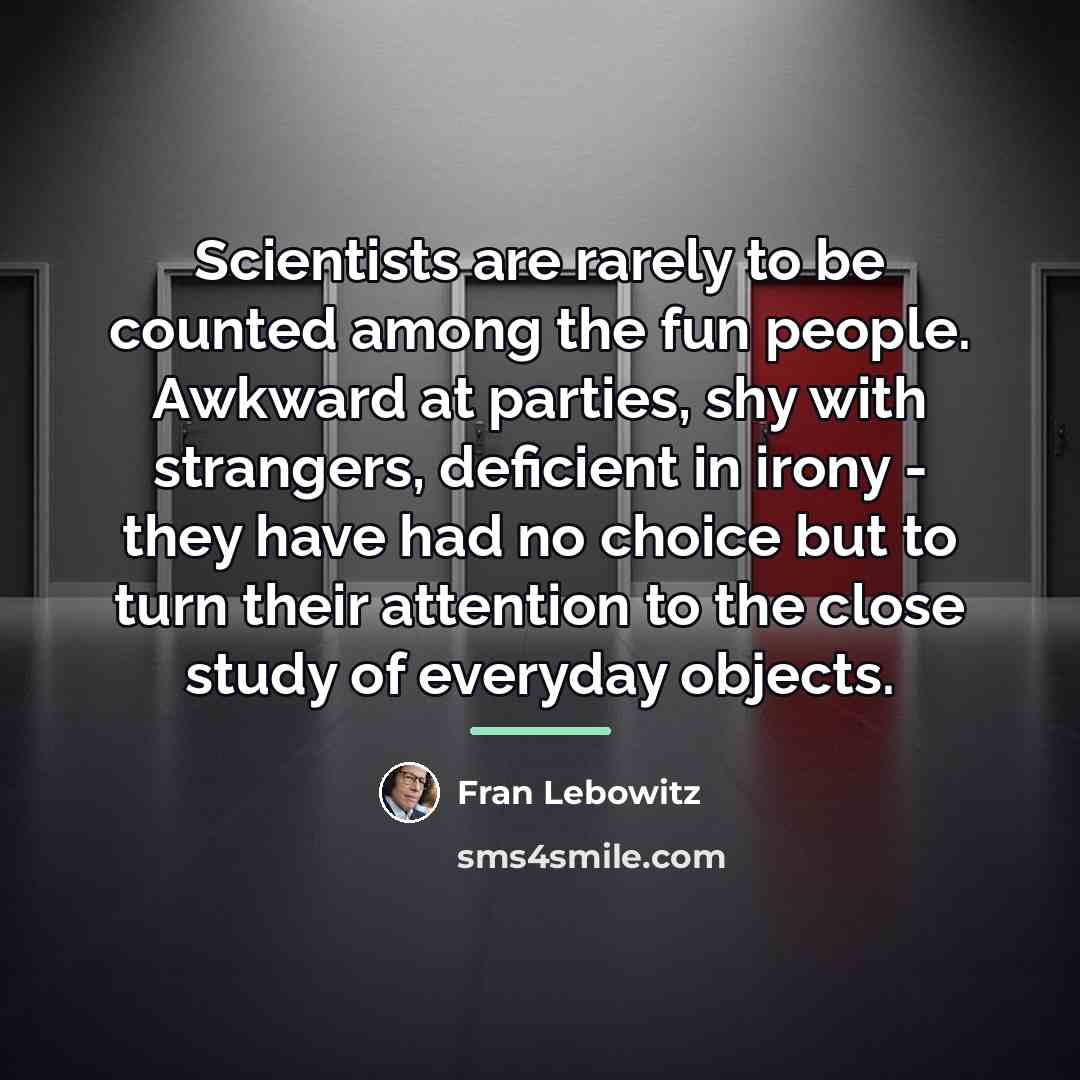 “Scientists are rarely to be counted among the fun people.…” quote by Fran Lebowitz