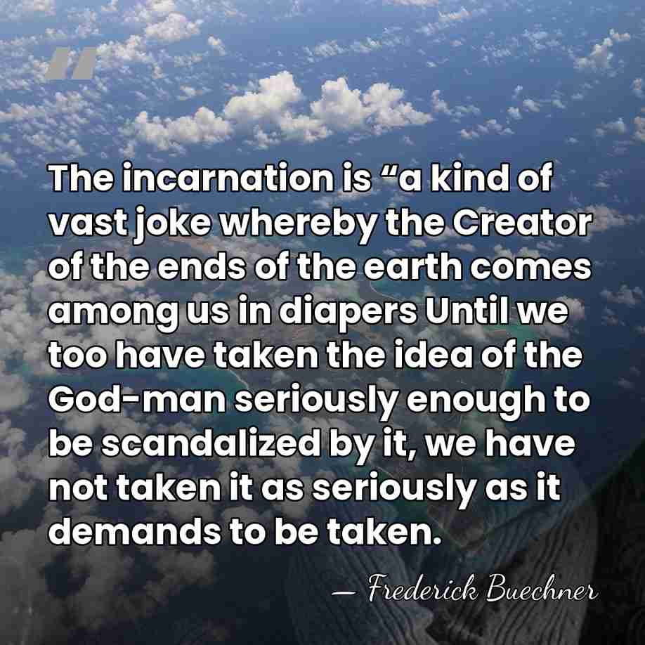 The incarnation is “a kind of vast joke whereby the Creator of&hellip; - Frederick Buechner