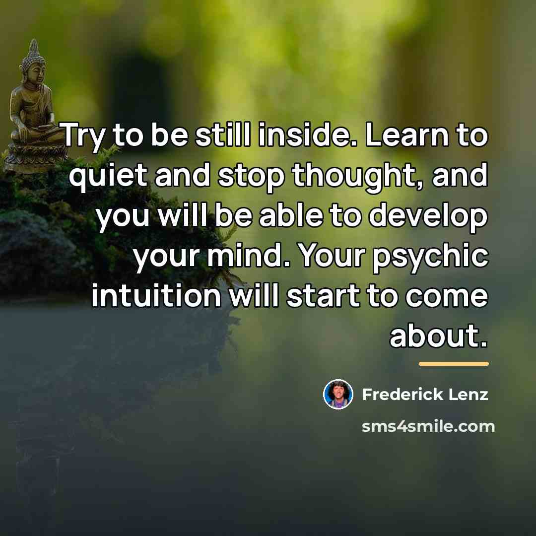 “Try to be still inside. Learn to quiet and stop…” quote by Frederick Lenz