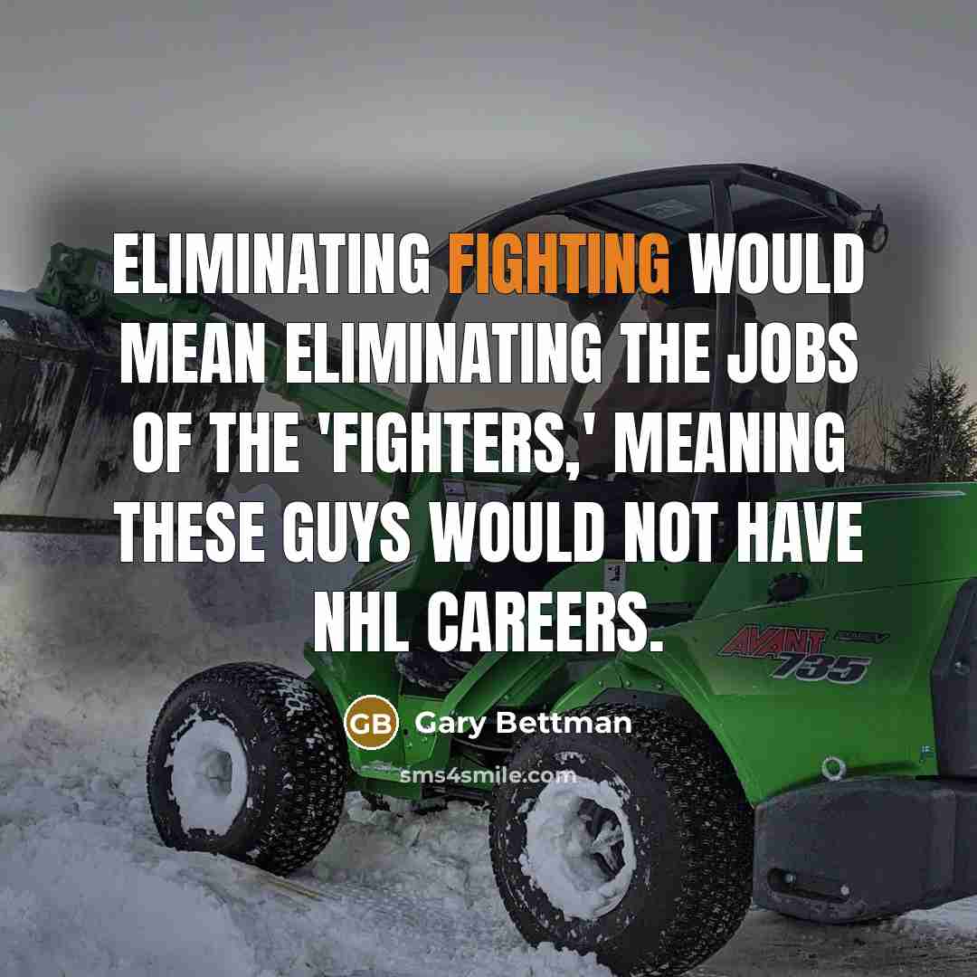 “Eliminating fighting would mean eliminating the jobs of the 'fighters,'…” quote by Gary Bettman