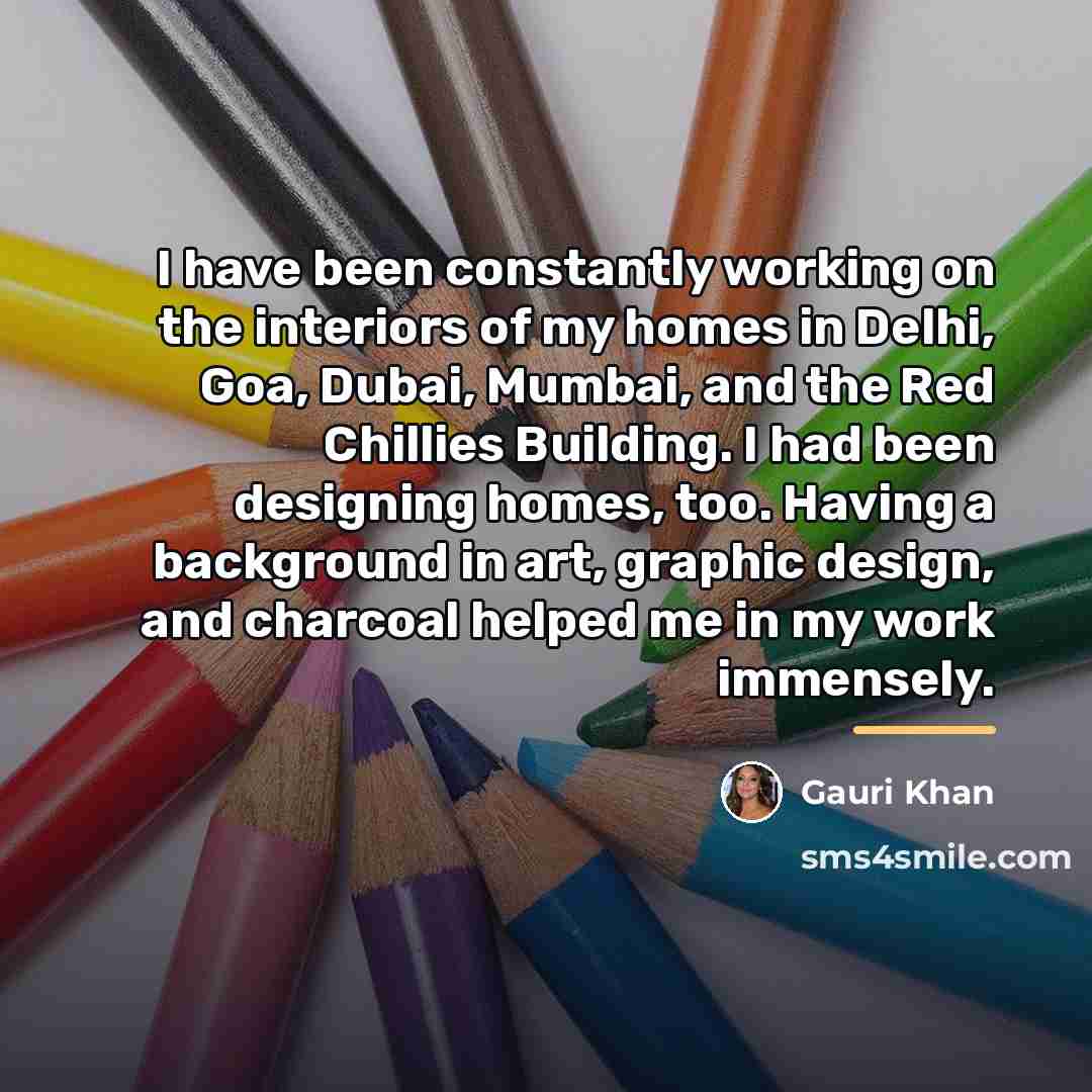 “I have been constantly working on the interiors of my…” quote by Gauri Khan