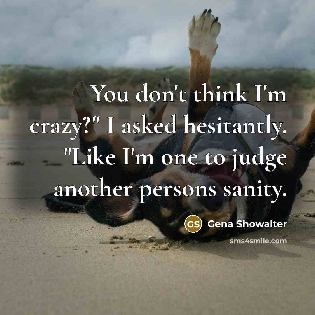 “You don't think I'm crazy?" I asked hesitantly. "Like I'm…” quote by Gena Showalter
