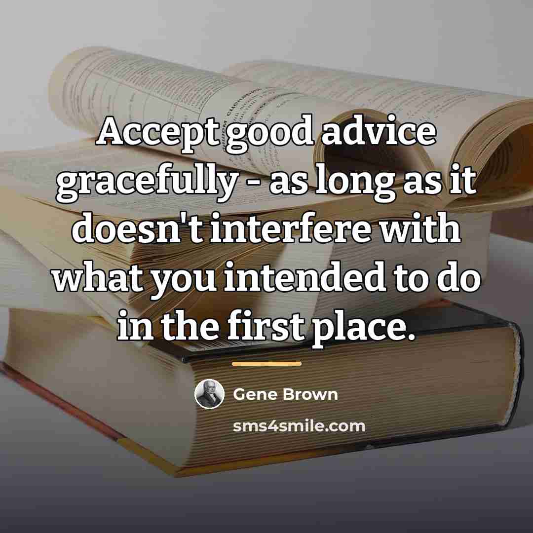 “Accept good advice gracefully - as long as it doesn't…” quote by Gene Brown