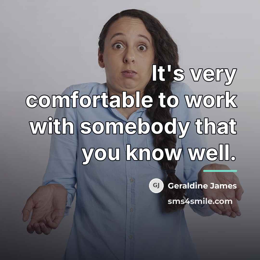 “It's very comfortable to work with somebody that you know…” quote by Geraldine James
