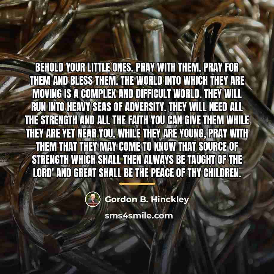 “Behold your little ones. Pray with them. Pray for them…” quote by Gordon B. Hinckley