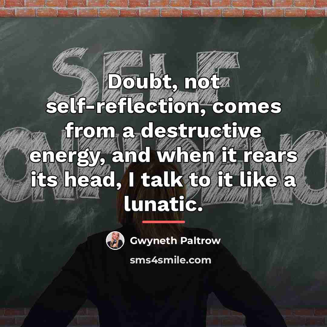 “Doubt, not self-reflection, comes from a destructive energy, and when…” quote by Gwyneth Paltrow