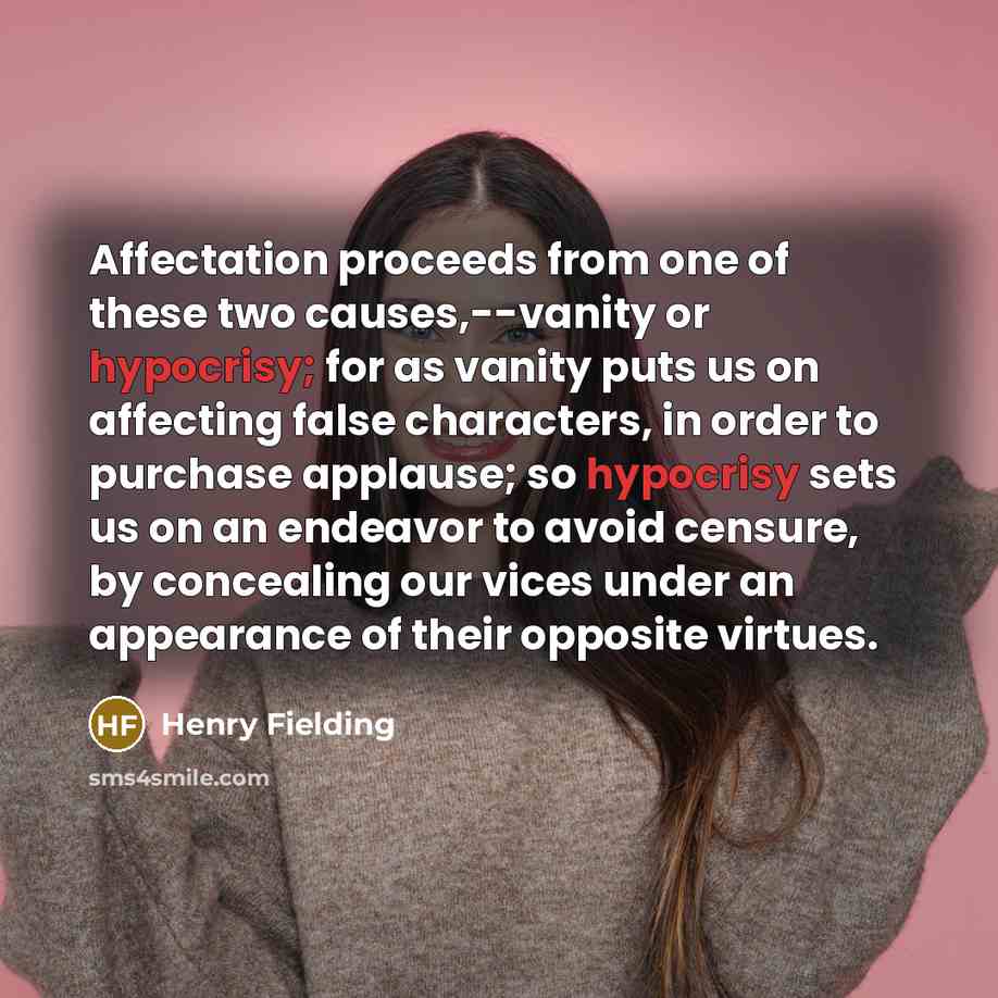 “Affectation proceeds from one of these two causes,--vanity or hypocrisy;…” quote by Henry Fielding