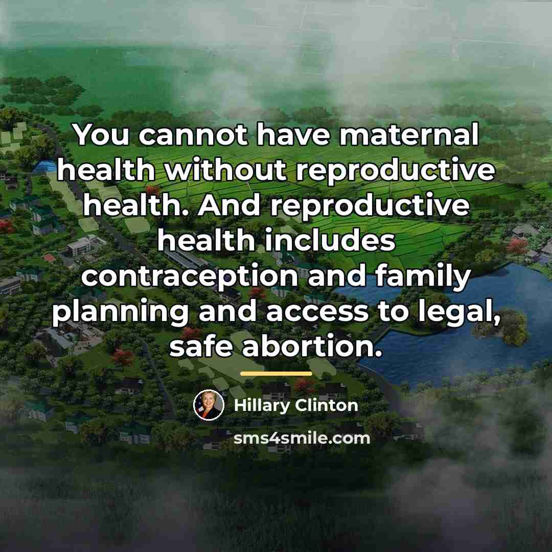 “You cannot have maternal health without reproductive health. And reproductive…” quote by Hillary Clinton