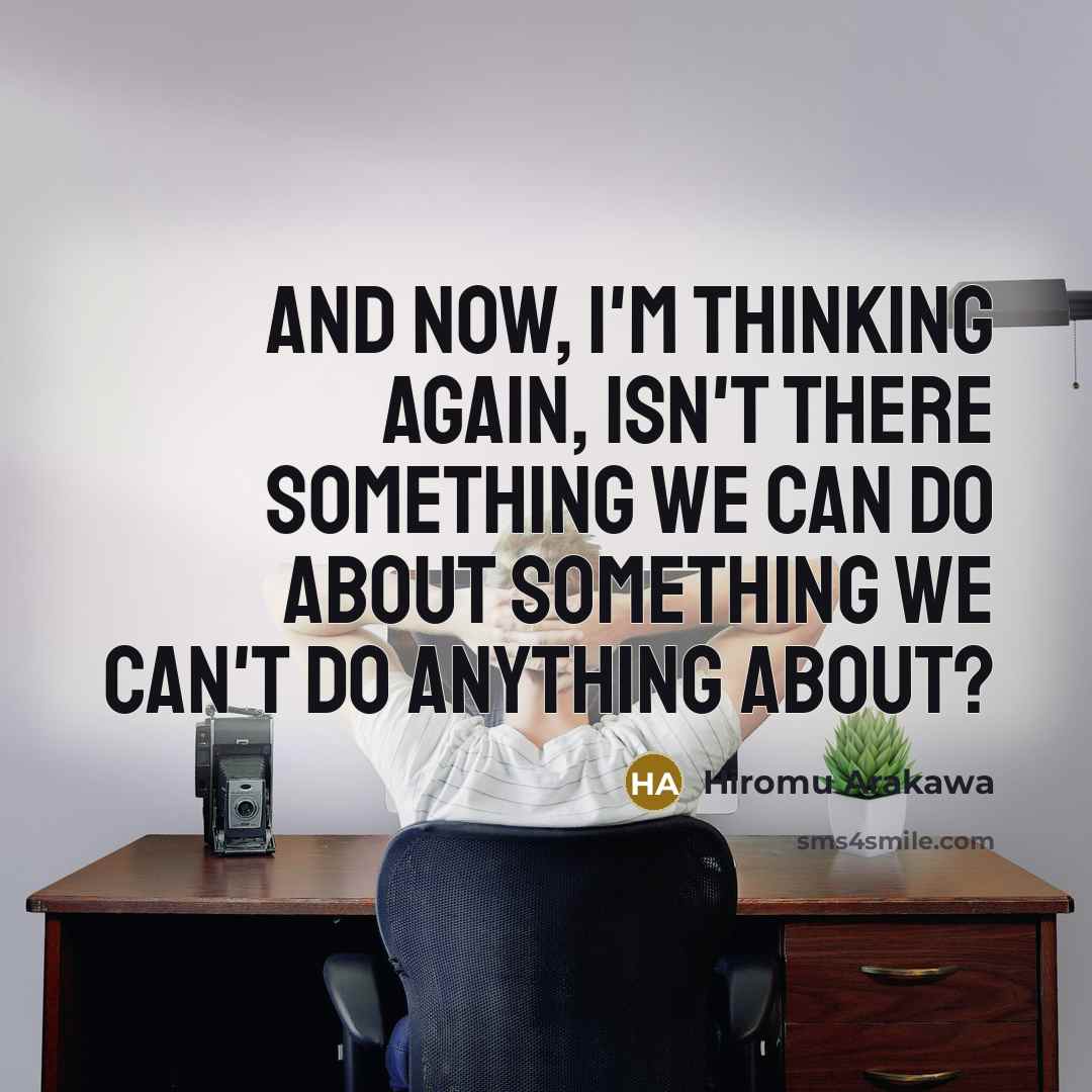“And now, I'm thinking again, isn't there something we can…” quote by Hiromu Arakawa