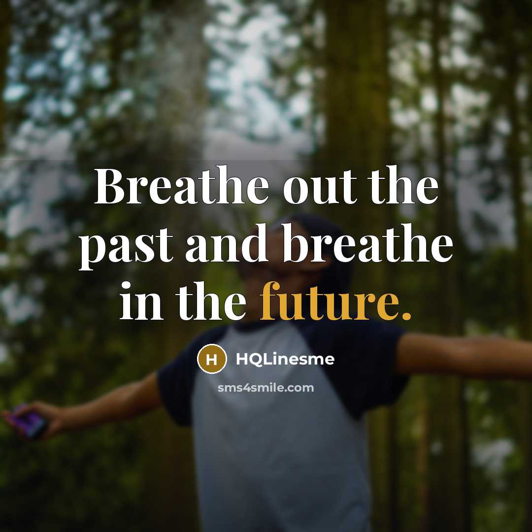 “Breathe out the past and breathe in the future.” quote by HQLinesme