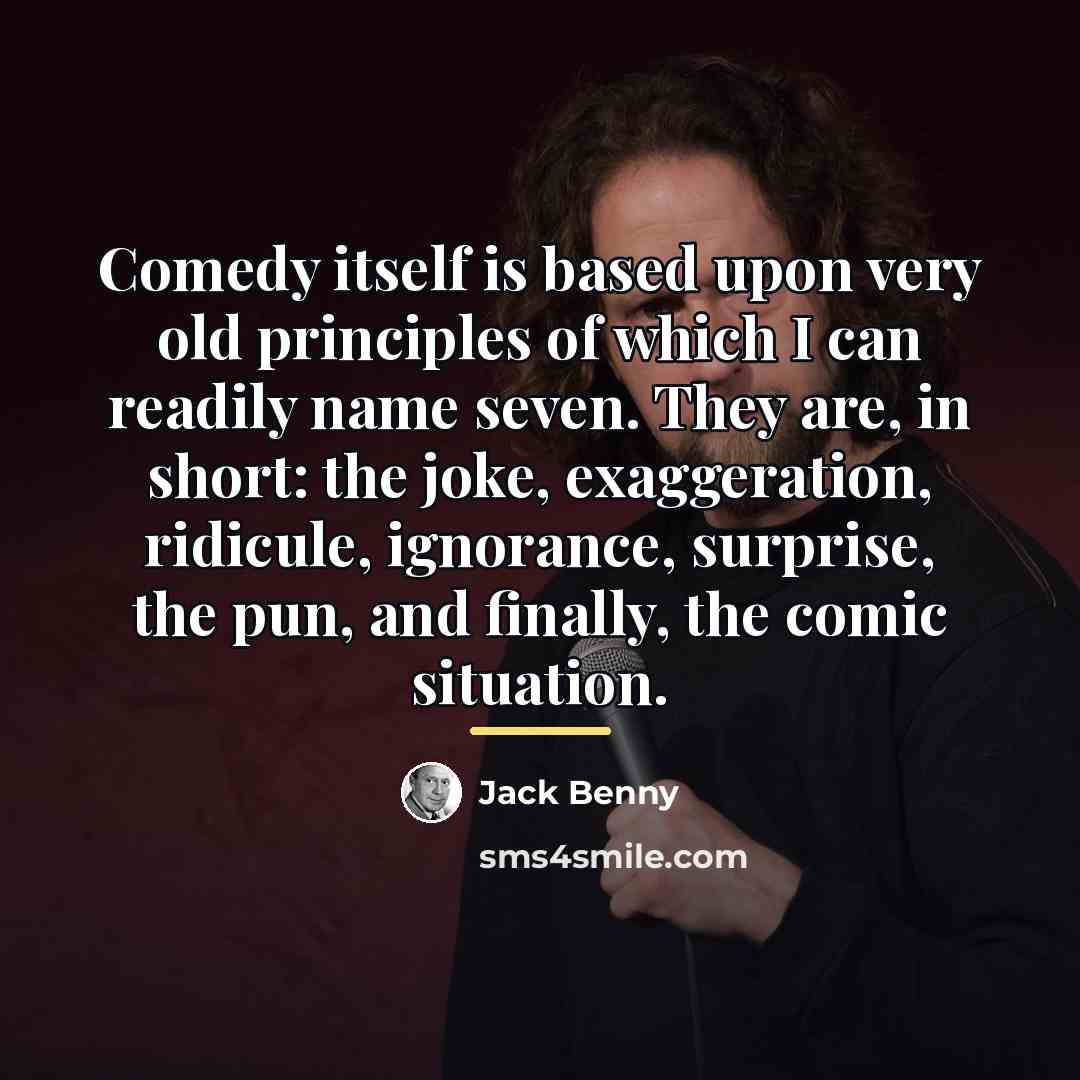 “Comedy itself is based upon very old principles of which…” quote by Jack Benny