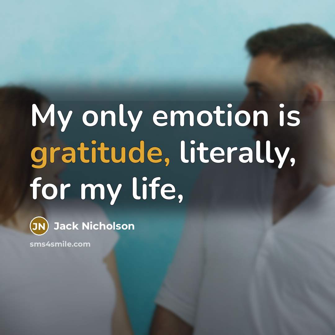 “My only emotion is gratitude, literally, for my life,…” quote by Jack Nicholson
