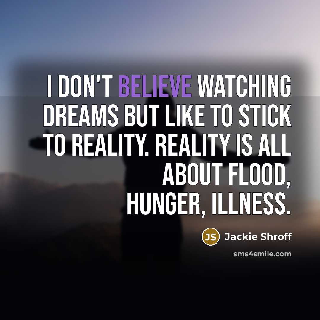 “I don't believe watching dreams but like to stick to…” quote by Jackie Shroff