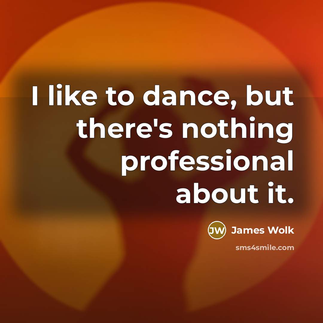 “I like to dance, but there's nothing professional about it.…” quote by James Wolk