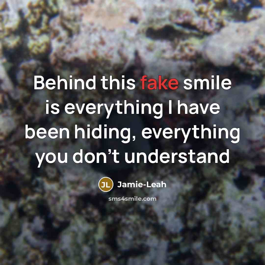 “Behind this fake smile is everything I have been hiding, everything you don't understand” quote by Jamie-Leah