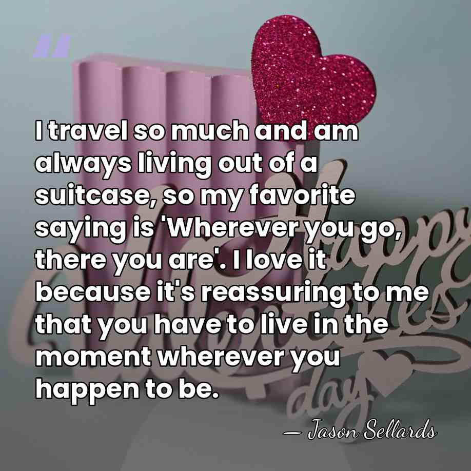 I travel so much and am always living out of a suitcase,&hellip; - Jason Sellards