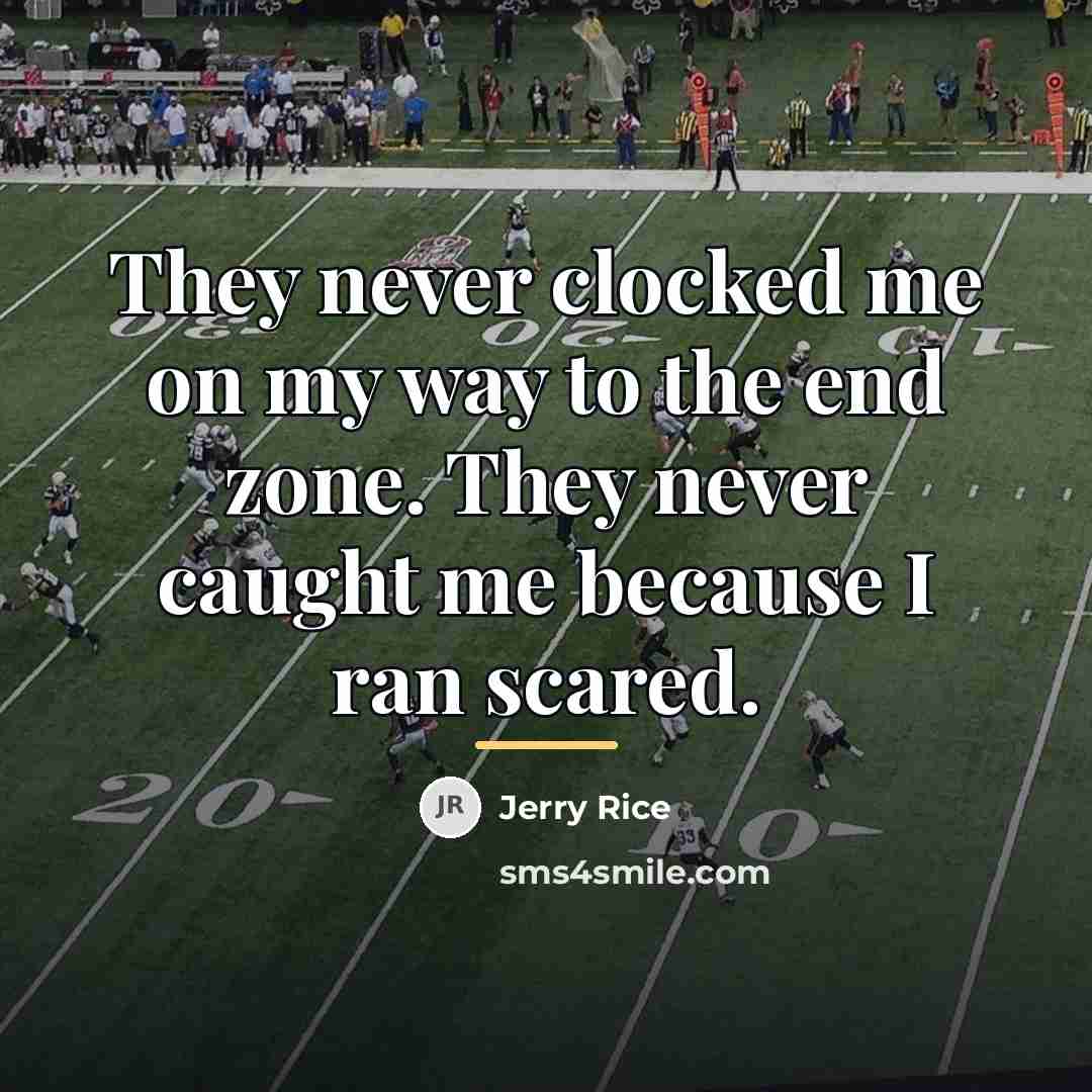 “They never clocked me on my way to the end…” quote by Jerry Rice