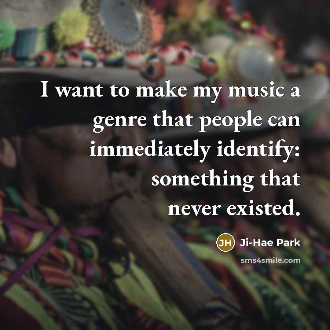 “I want to make my music a genre that people…” quote by Ji-Hae Park