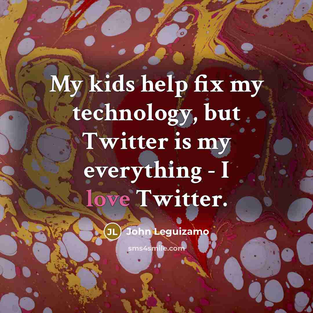 “My kids help fix my technology, but Twitter is my…” quote by John Leguizamo