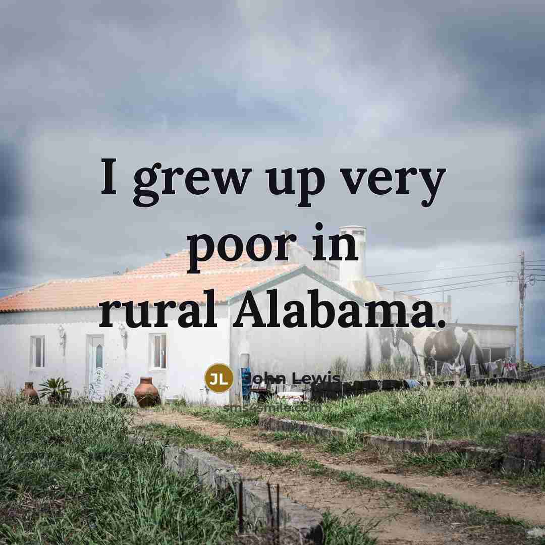 “I grew up very poor in rural Alabama.…” quote by John Lewis