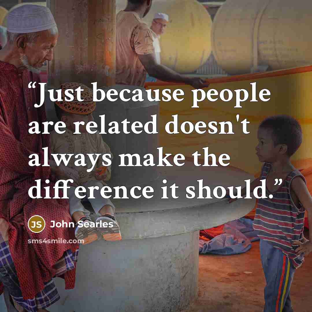 “Just because people are related doesn't always make the difference it should.” quote by John Searles