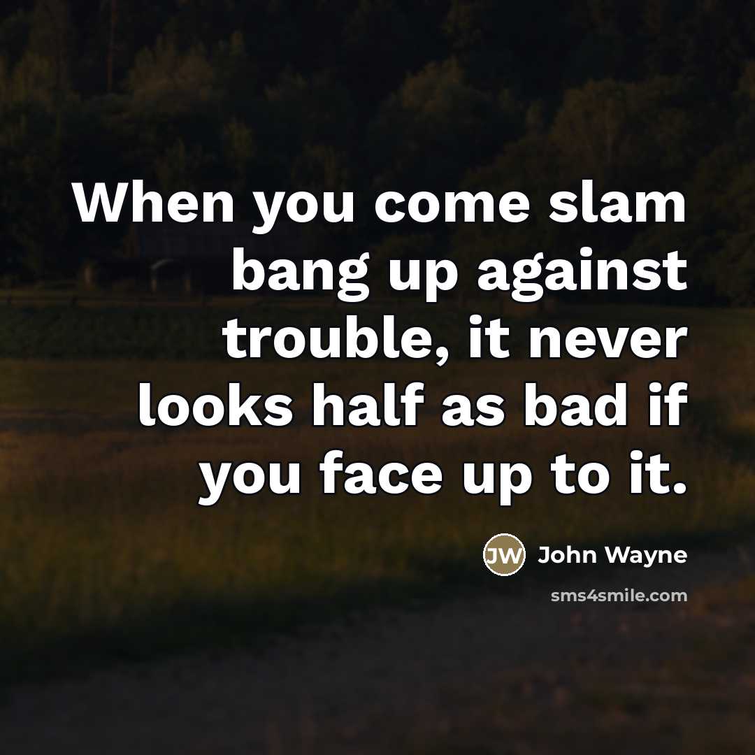 “When you come slam bang up against trouble, it never…” quote by John Wayne