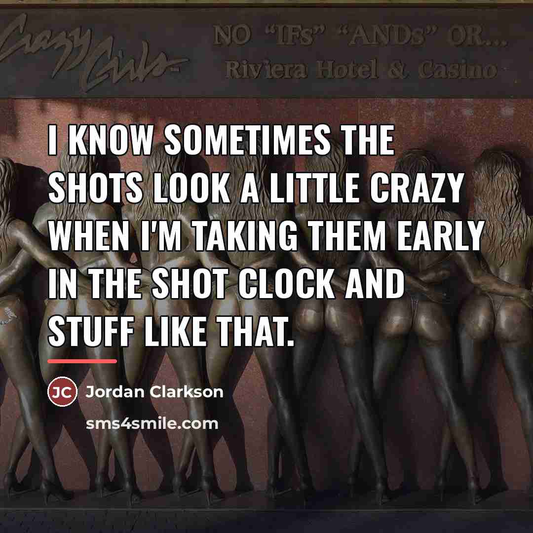 “I know sometimes the shots look a little crazy when…” quote by Jordan Clarkson