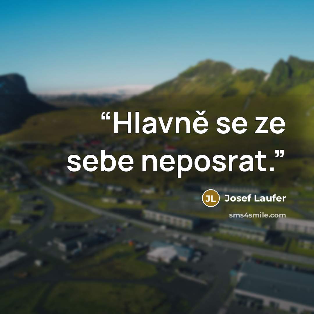 “Hlavně se ze sebe neposrat.” quote by Josef Laufer