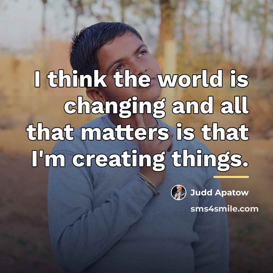 “I think the world is changing and all that matters…” quote by Judd Apatow