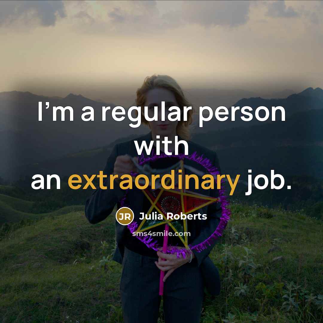 “I'm a regular person with an extraordinary job.…” quote by Julia Roberts