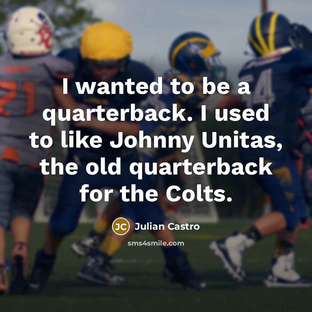 “I wanted to be a quarterback. I used to like…” quote by Julian Castro