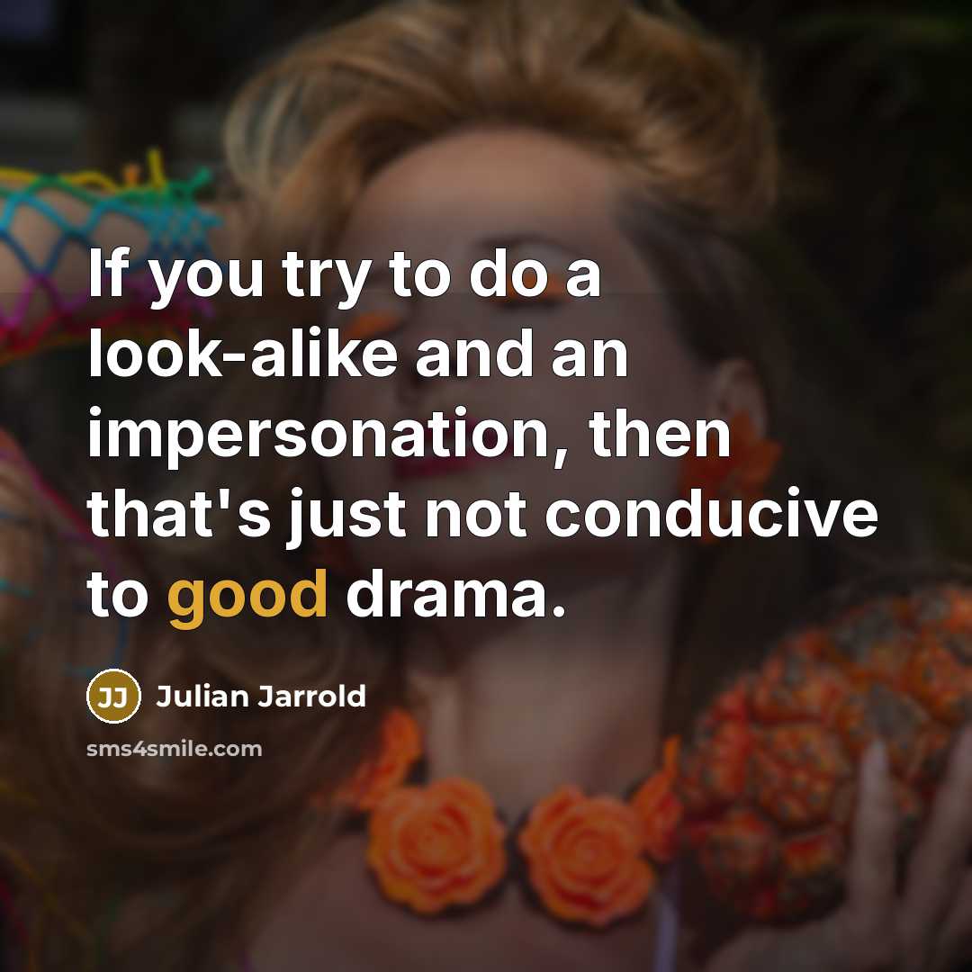 “If you try to do a look-alike and an impersonation,…” quote by Julian Jarrold