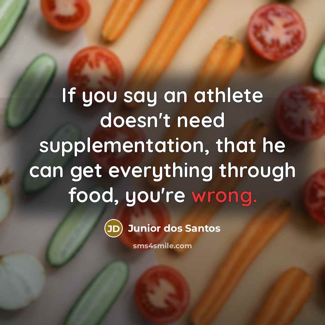 “If you say an athlete doesn't need supplementation, that he…” quote by Junior dos Santos