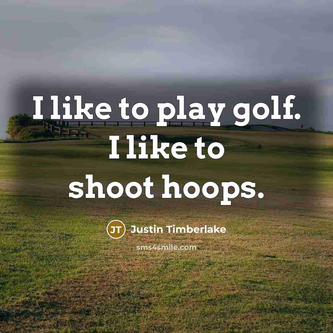 “I like to play golf. I like to shoot hoops.…” quote by Justin Timberlake