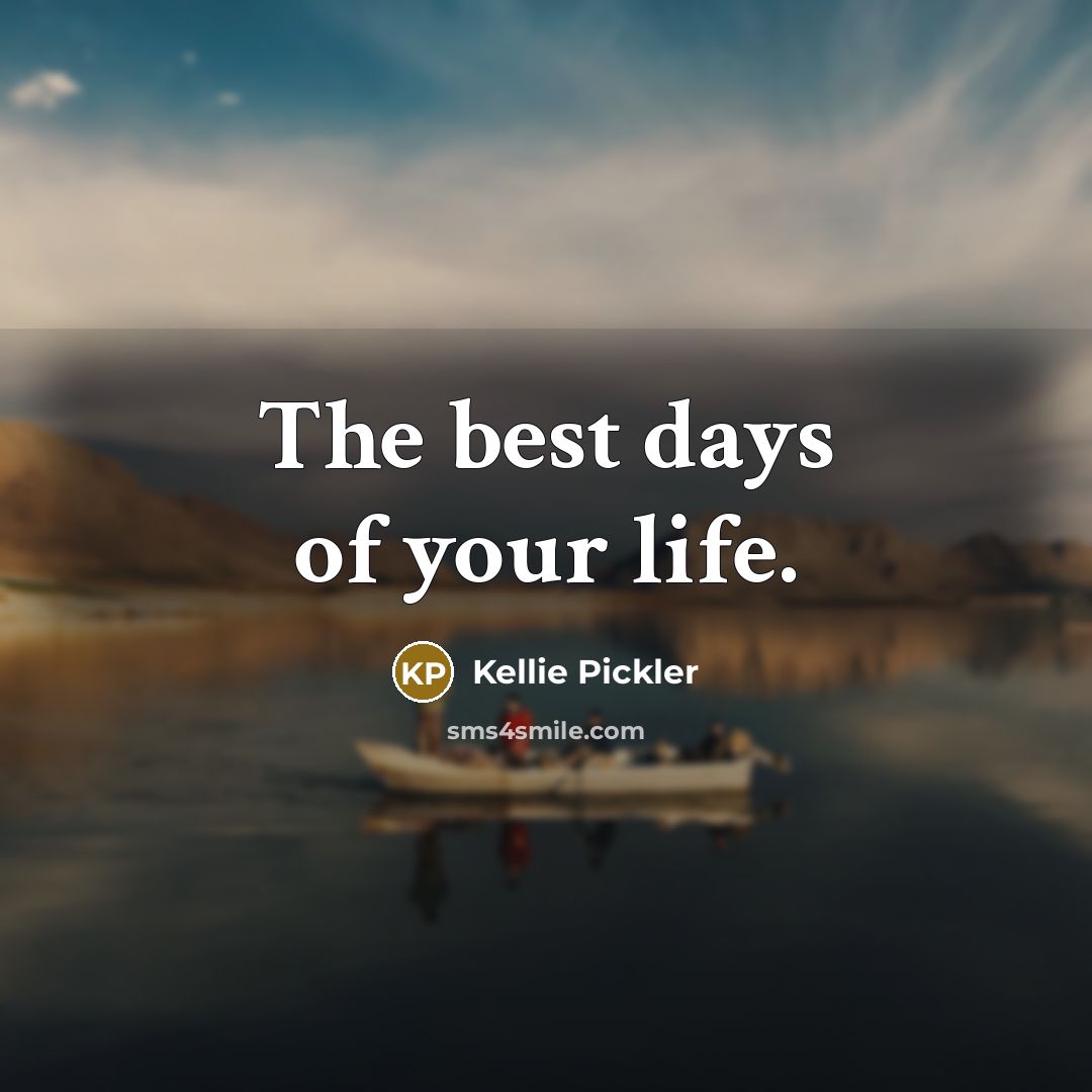 “The best days of your life.” quote by Kellie Pickler