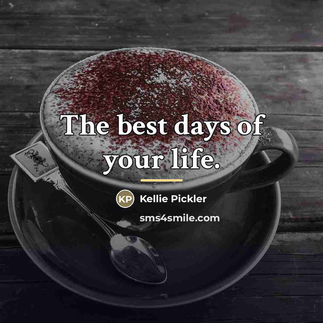 “The best days of your life.…” quote by Kellie Pickler