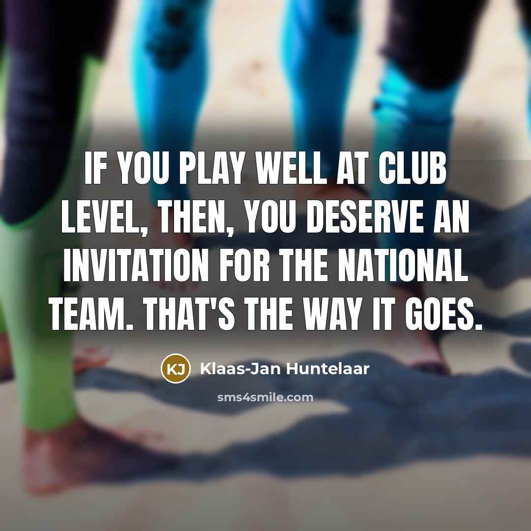 “If you play well at club level, then, you deserve…” quote by Klaas-Jan Huntelaar