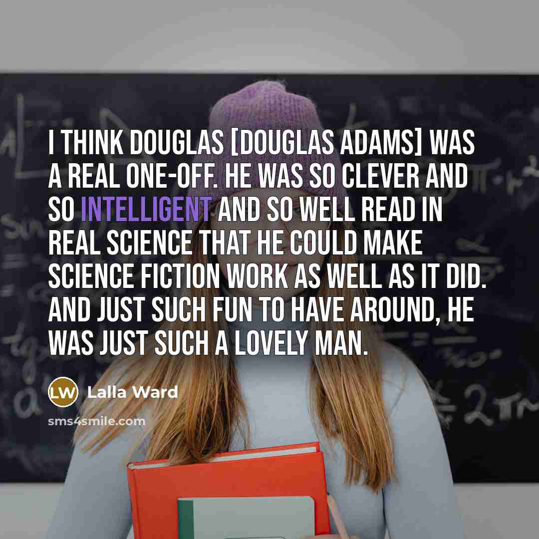 “I think Douglas [Douglas Adams] was a real one-off. He…” quote by Lalla Ward