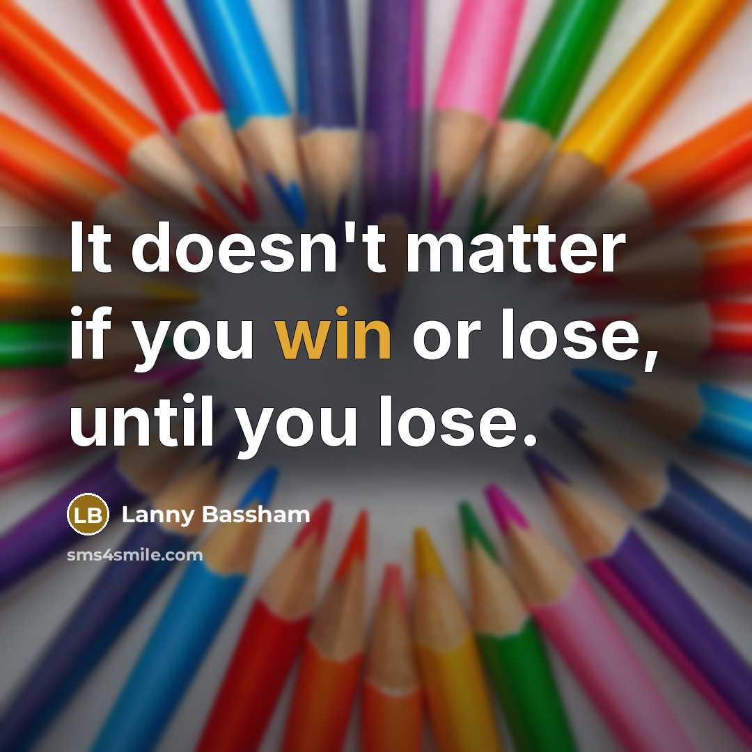 “It doesn't matter if you win or lose, until you…” quote by Lanny Bassham