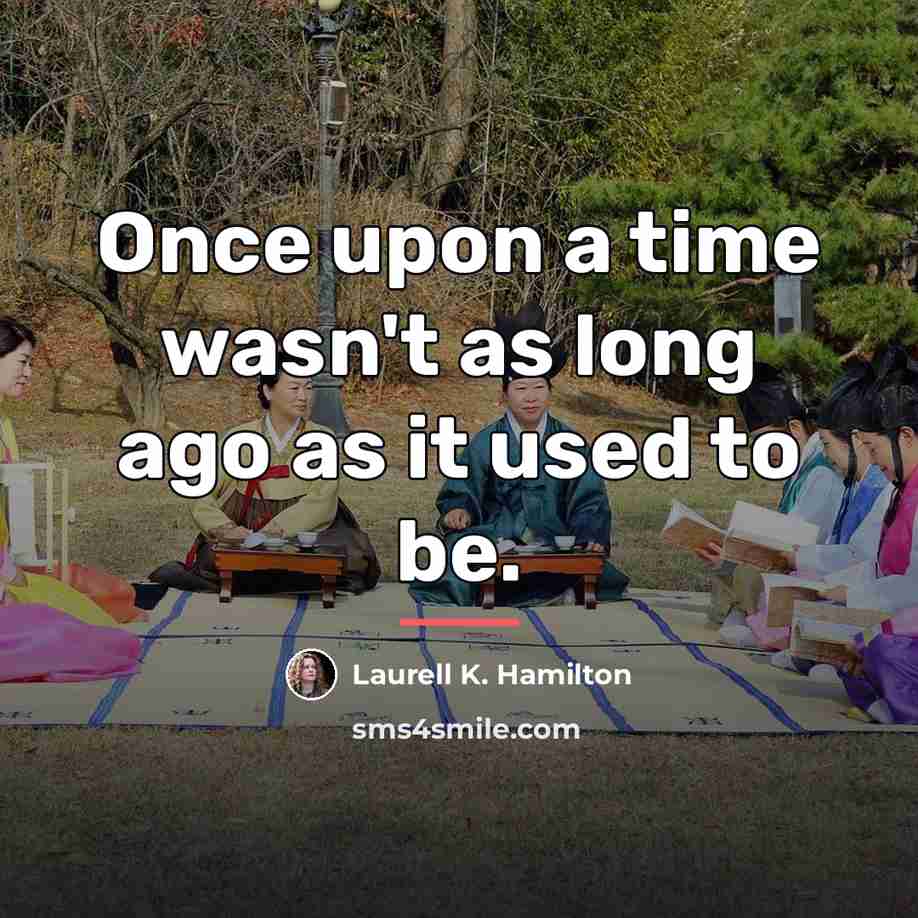 “Once upon a time wasn't as long ago as it…” quote by Laurell K. Hamilton