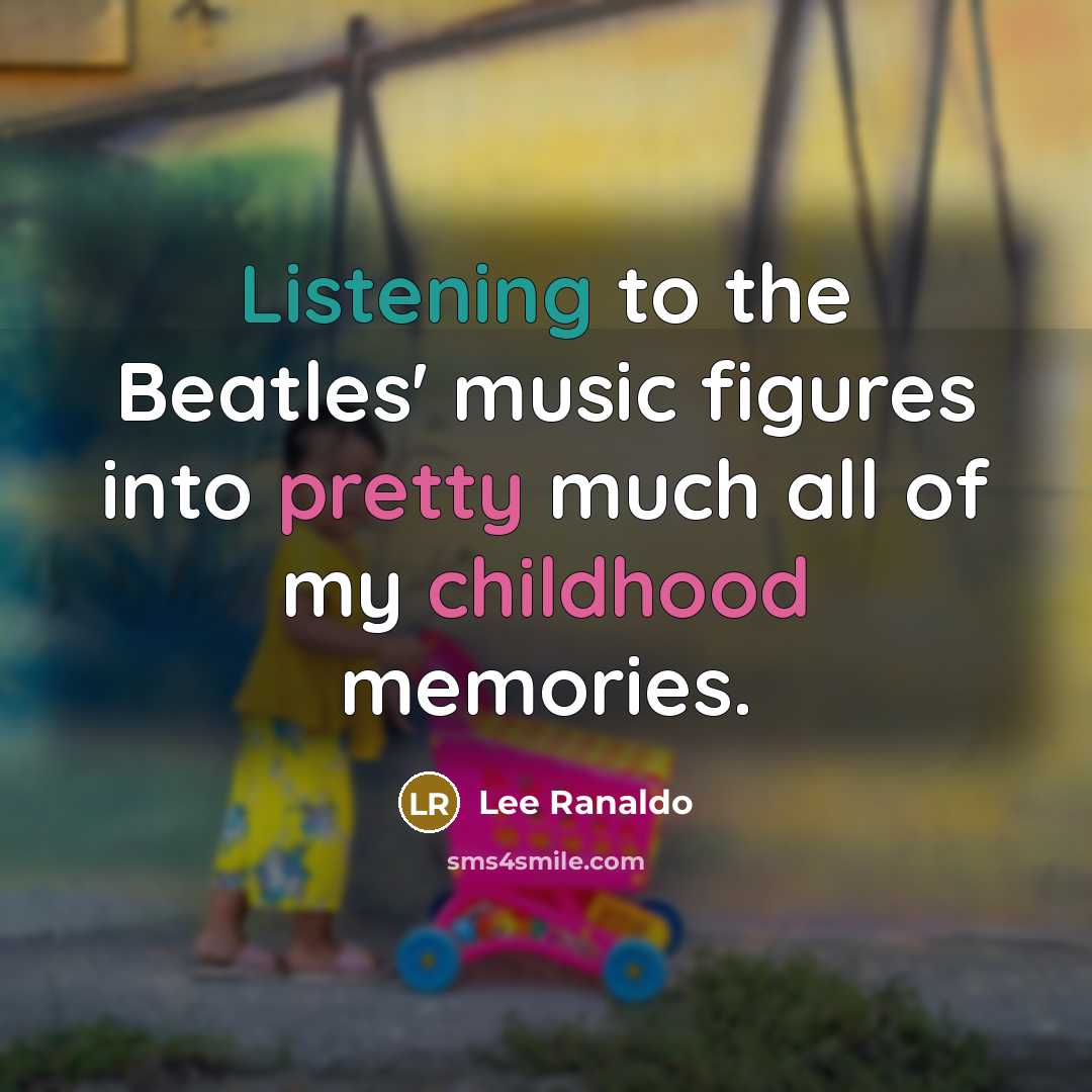 “Listening to the Beatles' music figures into pretty much all of my childhood memories.” quote by Lee Ranaldo