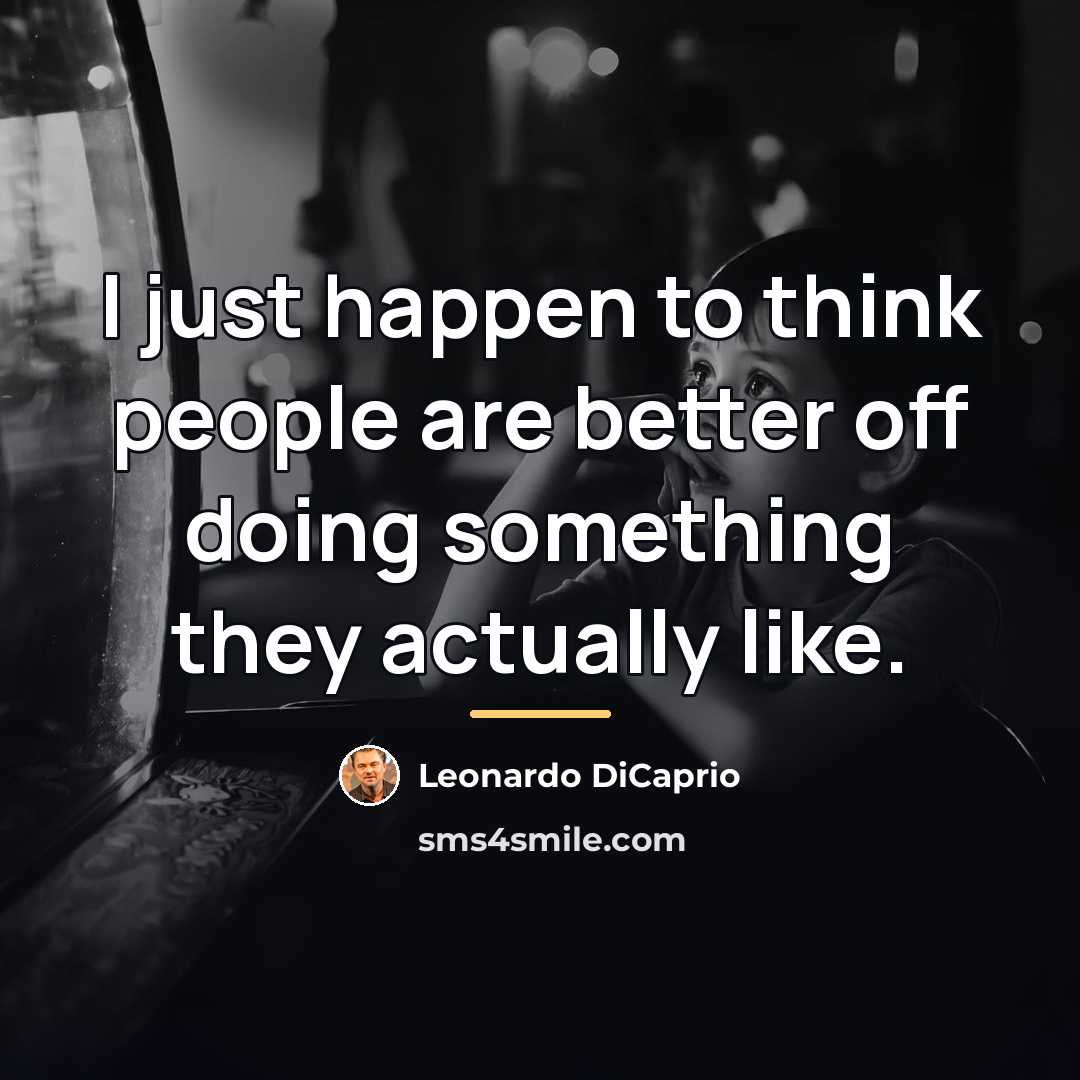 “I just happen to think people are better off doing…” quote by Leonardo DiCaprio